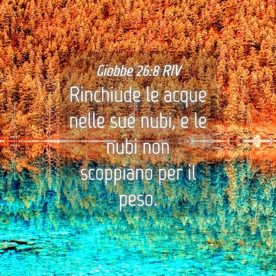 Picture 04 - Giobbe 26:8 RIV - Rinchiude le acque nelle sue nubi, e le nubi non - Bible Verse Picture