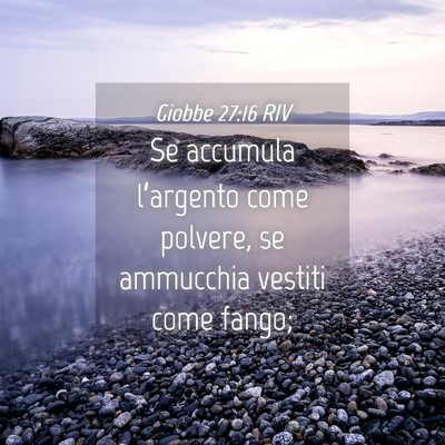 Picture 04 - Giobbe 27:16 RIV - Se accumula l’argento come polvere, se - Bible Verse Picture