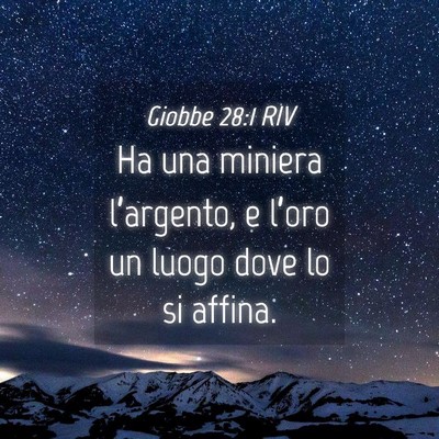 Picture 04 - Giobbe 28:1 RIV - Ha una miniera l’argento, e l’oro un luogo - Bible Verse Picture