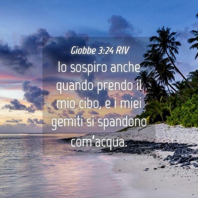 Picture 04 - Giobbe 3:24 RIV - Io sospiro anche quando prendo il mio cibo, e i - Bible Verse Picture