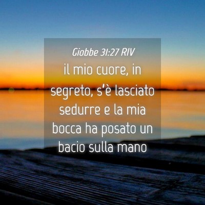 Picture 04 - Giobbe 31:27 RIV - il mio cuore, in segreto, s’è lasciato sedurre - Bible Verse Picture