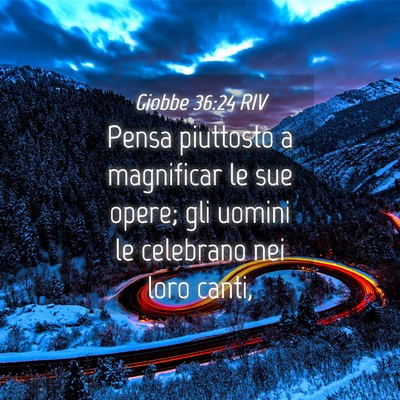 Picture 04 - Giobbe 36:24 RIV - Pensa piuttosto a magnificar le sue opere; gli - Bible Verse Picture