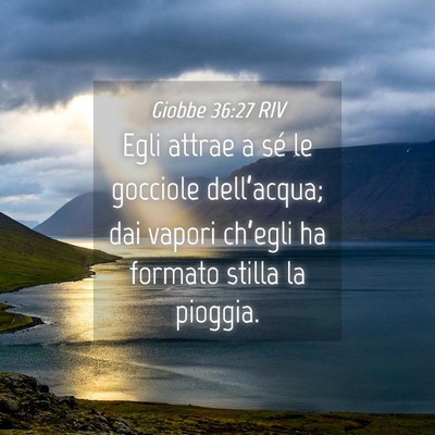 Picture 04 - Giobbe 36:27 RIV - Egli attrae a sé le gocciole dell’acqua; dai - Bible Verse Picture