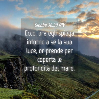 Picture 04 - Giobbe 36:30 RIV - Ecco, ora egli spiega intorno a sé la sua luce, - Bible Verse Picture