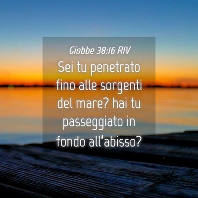 Picture 04 - Giobbe 38:16 RIV - Sei tu penetrato fino alle sorgenti del mare? hai - Bible Verse Picture