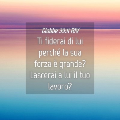 Picture 04 - Giobbe 39:11 RIV - Ti fiderai di lui perché la sua forza è grande? - Bible Verse Picture