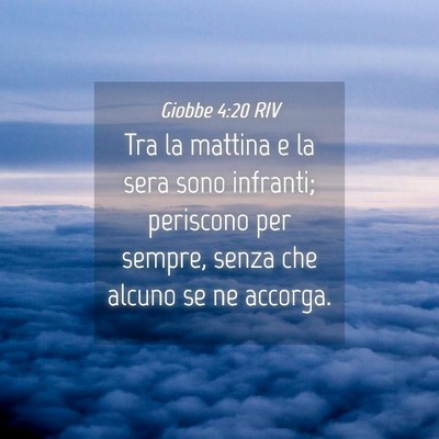 Picture 04 - Giobbe 4:20 RIV - Tra la mattina e la sera sono infranti; periscono - Bible Verse Picture