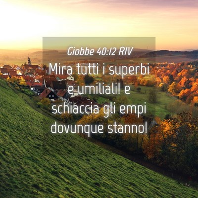 Picture 04 - Giobbe 40:12 RIV - Mira tutti i superbi e umiliali! e schiaccia gli - Bible Verse Picture