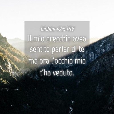 Picture 04 - Giobbe 42:5 RIV - Il mio orecchio avea sentito parlar di te ma ora - Bible Verse Picture