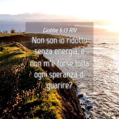 Picture 04 - Giobbe 6:13 RIV - Non son io ridotto senza energia, e non m’è - Bible Verse Picture