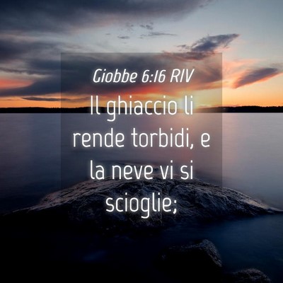 Picture 04 - Giobbe 6:16 RIV - Il ghiaccio li rende torbidi, e la neve vi si - Bible Verse Picture
