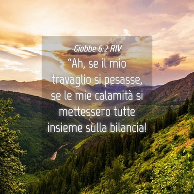 Picture 04 - Giobbe 6:2 RIV - “Ah, se il mio travaglio si pesasse, se le mie - Bible Verse Picture