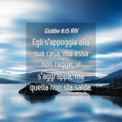 Picture 04 - Giobbe 8:15 RIV - Egli s’appoggia alla sua casa, ma essa non - Bible Verse Picture
