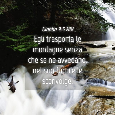 Picture 04 - Giobbe 9:5 RIV - Egli trasporta le montagne senza che se ne - Bible Verse Picture