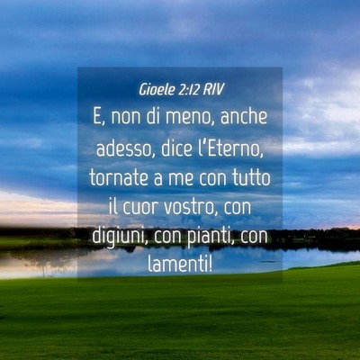 Picture 04 - Gioele 2:12 RIV - E, non di meno, anche adesso, dice l’Eterno, - Bible Verse Picture