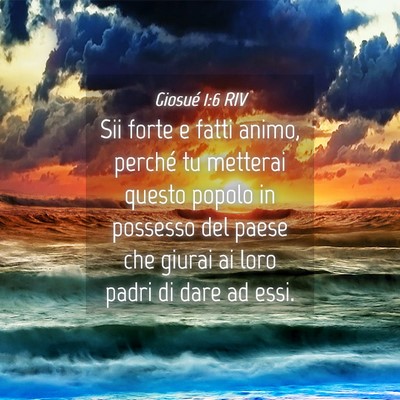 Picture 04 - Giosué 1:6 RIV - Sii forte e fatti animo, perché tu metterai - Bible Verse Picture