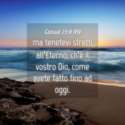 Picture 04 - Giosué 23:8 RIV - ma tenetevi stretti all’Eterno, ch’è il - Bible Verse Picture