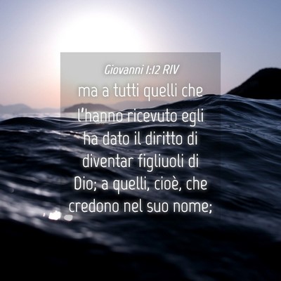 Picture 04 - Giovanni 1:12 RIV - ma a tutti quelli che l’hanno ricevuto egli ha - Bible Verse Picture