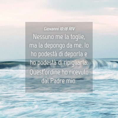Picture 04 - Giovanni 10:18 RIV - Nessuno me la toglie, ma la depongo da me. Io ho - Bible Verse Picture
