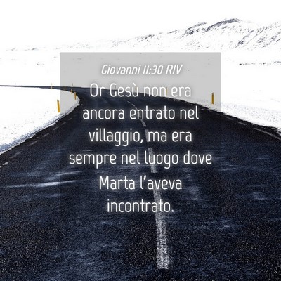 Picture 04 - Giovanni 11:30 RIV - Or Gesù non era ancora entrato nel villaggio, ma - Bible Verse Picture
