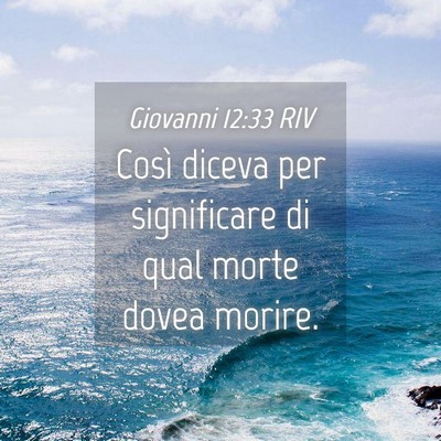 Picture 04 - Giovanni 12:33 RIV - Così diceva per significare di qual morte dovea - Bible Verse Picture
