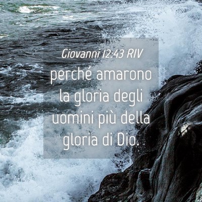Picture 04 - Giovanni 12:43 RIV - perché amarono la gloria degli uomini più della - Bible Verse Picture
