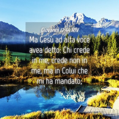 Picture 04 - Giovanni 12:44 RIV - Ma Gesù ad alta voce avea detto: Chi crede in - Bible Verse Picture