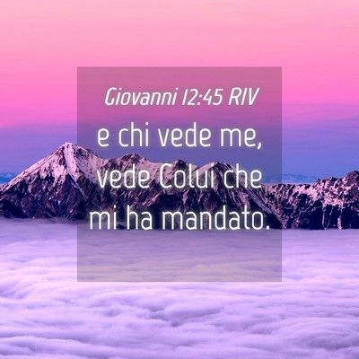 Picture 04 - Giovanni 12:45 RIV - e chi vede me, vede Colui che mi ha - Bible Verse Picture