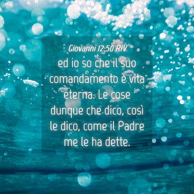Picture 04 - Giovanni 12:50 RIV - ed io so che il suo comandamento è vita eterna. - Bible Verse Picture
