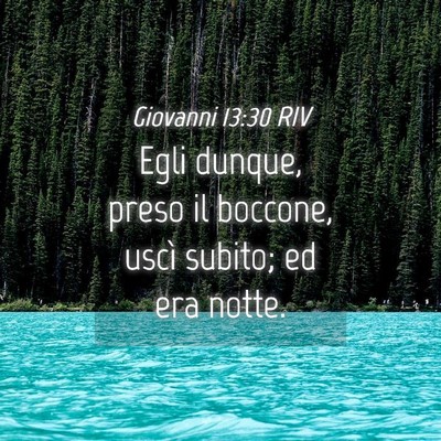 Picture 04 - Giovanni 13:30 RIV - Egli dunque, preso il boccone, uscì subito; ed - Bible Verse Picture