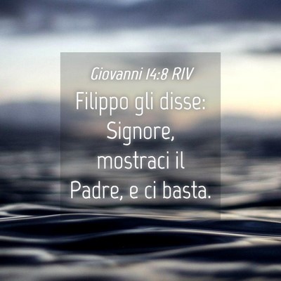 Picture 04 - Giovanni 14:8 RIV - Filippo gli disse: Signore, mostraci il Padre, e - Bible Verse Picture