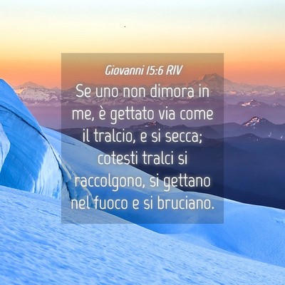 Picture 04 - Giovanni 15:6 RIV - Se uno non dimora in me, è gettato via come il - Bible Verse Picture