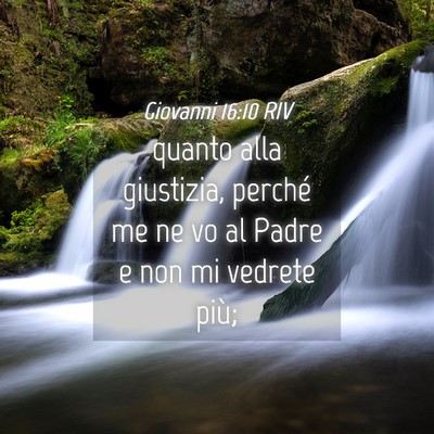Picture 04 - Giovanni 16:10 RIV - quanto alla giustizia, perché me ne vo al Padre - Bible Verse Picture