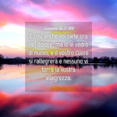 Picture 04 - Giovanni 16:22 RIV - E così anche voi siete ora nel dolore; ma io vi - Bible Verse Picture