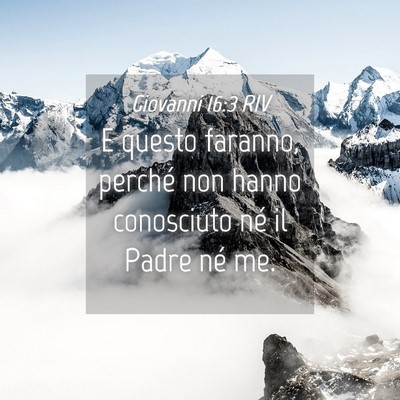 Picture 04 - Giovanni 16:3 RIV - E questo faranno, perché non hanno conosciuto - Bible Verse Picture