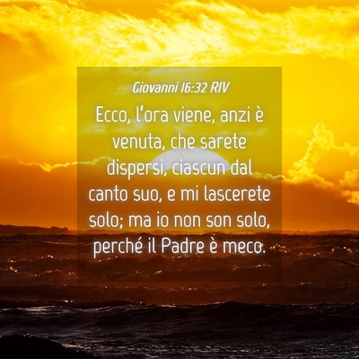 Picture 04 - Giovanni 16:32 RIV - Ecco, l’ora viene, anzi è venuta, che sarete - Bible Verse Picture
