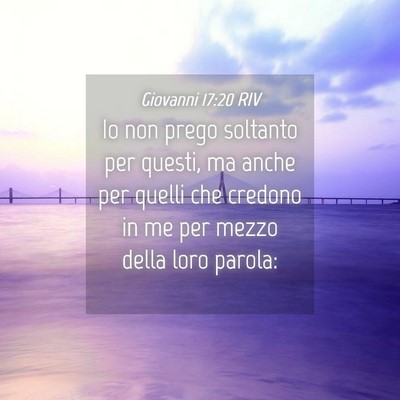 Picture 04 - Giovanni 17:20 RIV - Io non prego soltanto per questi, ma anche per - Bible Verse Picture