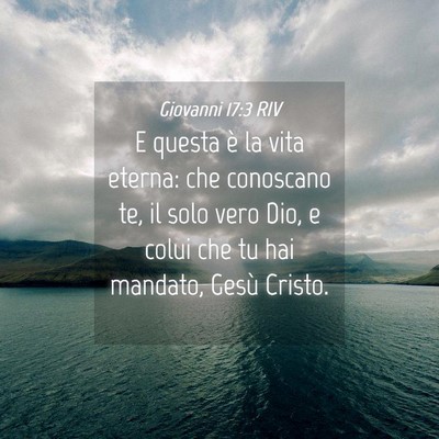 Picture 04 - Giovanni 17:3 RIV - E questa è la vita eterna: che conoscano te, il - Bible Verse Picture