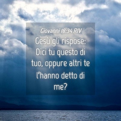 Picture 04 - Giovanni 18:34 RIV - Gesù gli rispose: Dici tu questo di tuo, oppure - Bible Verse Picture