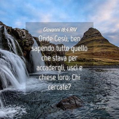 Picture 04 - Giovanni 18:4 RIV - Onde Gesù, ben sapendo tutto quello che stava - Bible Verse Picture