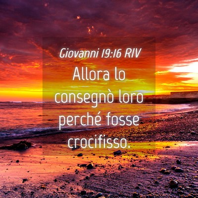 Picture 04 - Giovanni 19:16 RIV - Allora lo consegnò loro perché fosse - Bible Verse Picture
