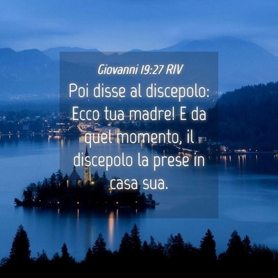 Picture 04 - Giovanni 19:27 RIV - Poi disse al discepolo: Ecco tua madre! E da quel - Bible Verse Picture