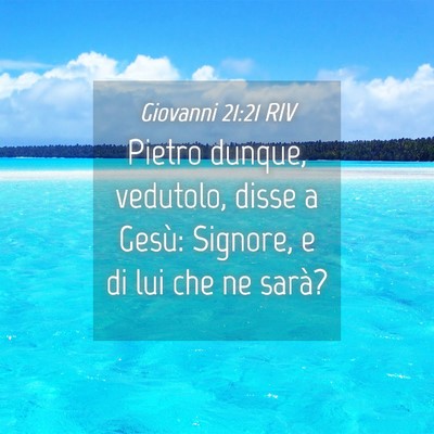 Picture 04 - Giovanni 21:21 RIV - Pietro dunque, vedutolo, disse a Gesù: Signore, - Bible Verse Picture