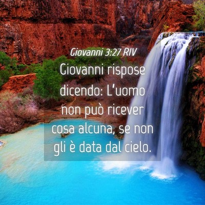 Picture 04 - Giovanni 3:27 RIV - Giovanni rispose dicendo: L’uomo non può - Bible Verse Picture