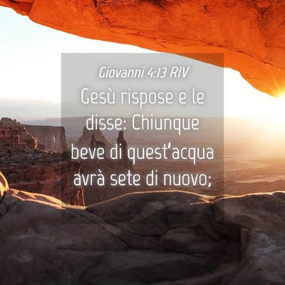 Picture 04 - Giovanni 4:13 RIV - Gesù rispose e le disse: Chiunque beve di - Bible Verse Picture