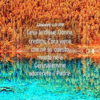 Picture 04 - Giovanni 4:21 RIV - Gesù le disse: Donna, credimi; l’ora viene che - Bible Verse Picture