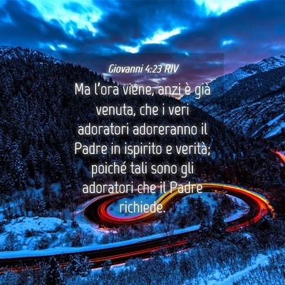 Picture 04 - Giovanni 4:23 RIV - Ma l’ora viene, anzi è già venuta, che i veri - Bible Verse Picture