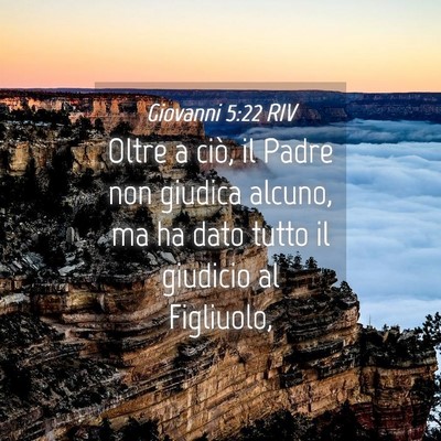 Picture 04 - Giovanni 5:22 RIV - Oltre a ciò, il Padre non giudica alcuno, ma ha - Bible Verse Picture