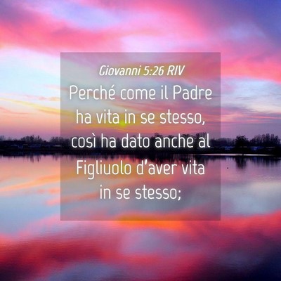 Picture 04 - Giovanni 5:26 RIV - Perché come il Padre ha vita in se stesso, così - Bible Verse Picture