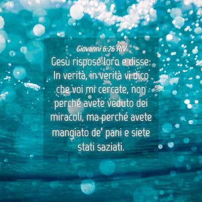 Picture 04 - Giovanni 6:26 RIV - Gesù rispose loro e disse: In verità, in - Bible Verse Picture